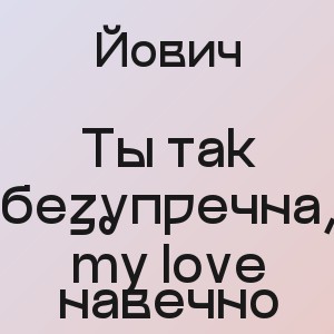 Йович - Ты так безупречна, my love навечно