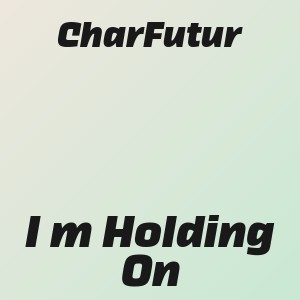 CharFutur - I m Holding On