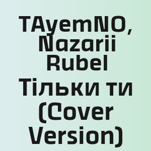 TAyemNO, Nazarii Rubel - Тільки ти (Cover Version)
