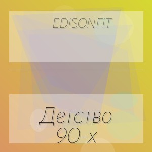 EdisonFit - Детство 90-х