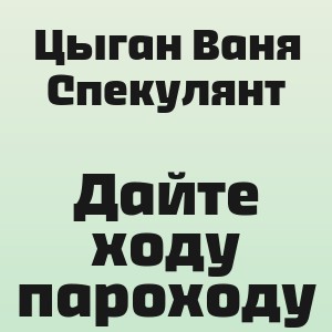 Цыган Ваня Спекулянт - Дайте ходу пароходу