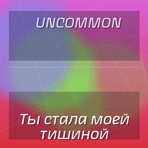Uncommon - Ты стала моей тишиной