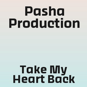 Pasha Production - Take My Heart Back