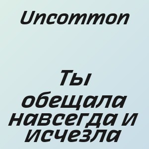 Uncommon - Ты обещала навсегда и исчезла