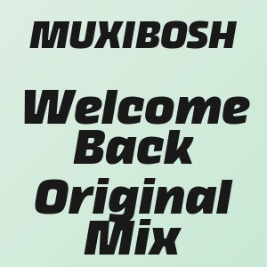 MUXIBOSH - Welcome Back Original Mix