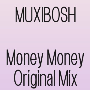 MUXIBOSH - Money Money Original Mix