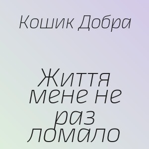 Кошик Добра - Життя мене не раз ломало