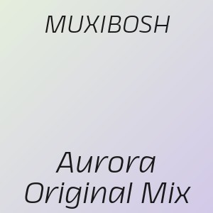 MUXIBOSH - Aurora Original Mix