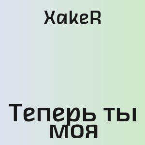 XakeR - Теперь ты моя