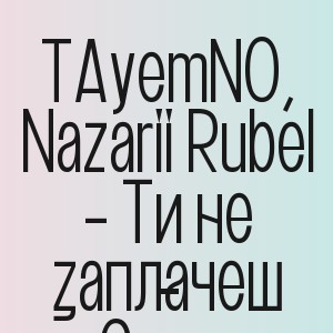 TAyemNO, Nazarii Rubel – Ти не заплачеш (Cover) - 