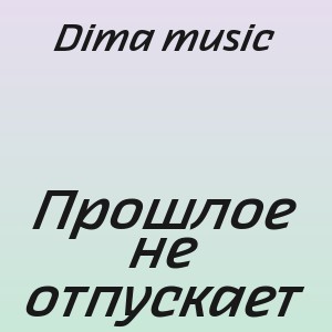 Dima music - Прошлое не отпускает