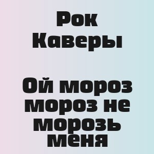 Рок Каверы - Ой мороз мороз не морозь меня