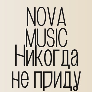 NOVA MUSIC - Никогда не приду