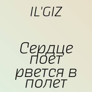 IL'GIZ - Сердце поет рвется в полет