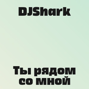DJShark - Ты рядом со мной