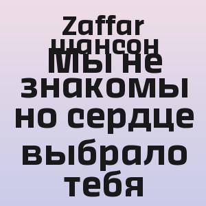 Zaffar шансон - Мы не знакомы но сердце выбрало тебя