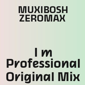 MUXIBOSH ZEROMAX - I m Professional Original Mix