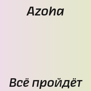 Azoha - Всё пройдёт