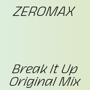 ZEROMAX - Break It Up Original Mix