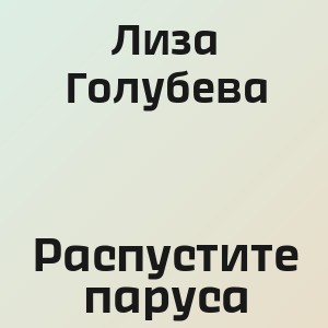 Лиза Голубева - Распустите паруса