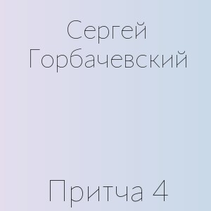 Сергей Горбачевский - Притча 4