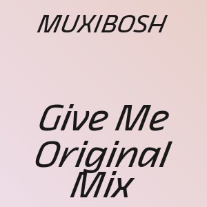 MUXIBOSH - Give Me Original Mix