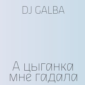 DJ GALBA - А цыганка мне гадала