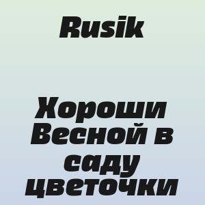 Rusik - Хороши Весной в саду цветочки