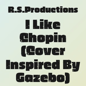 R.S.Productions - I Like Chopin (Cover Inspired By Gazebo)