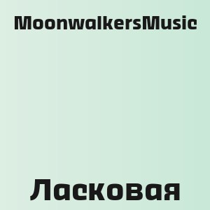 MoonwalkersMusic - Ласковая