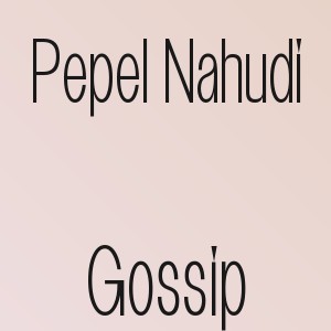Pepel Nahudi - Gossip