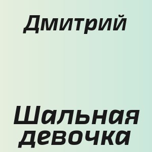 Дмитрий - Шальная девочка