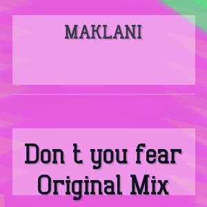 MAKLANI - Don t you fear Original Mix