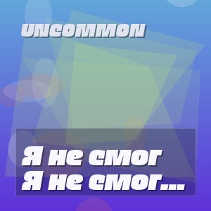 Uncommon - Я не смог тебя забыть