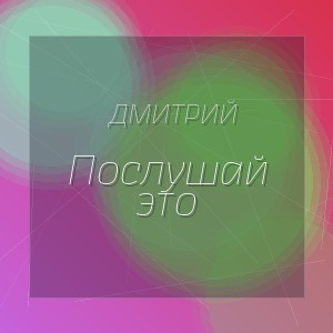 Дмитрий - Послушай это