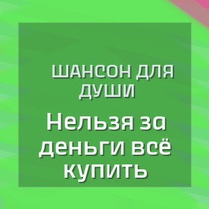 Шансон для Души - Нельзя за деньги всё купить