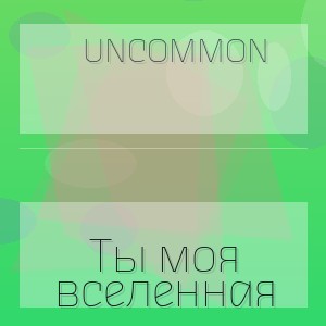 Uncommon - Ты  моя вселенная