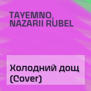 TAyemNO, Nazarii Rubel - Холодний дощ (Cover)