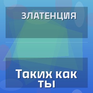 Златенция - Таких как ты