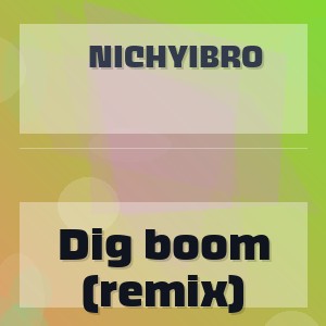 Nichyibro - Dig boom (remix)