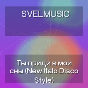 SveLMusiC - Ты приди в мои сны (New Italo Disco Style)