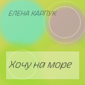 Елена Карпук - Хочу на море