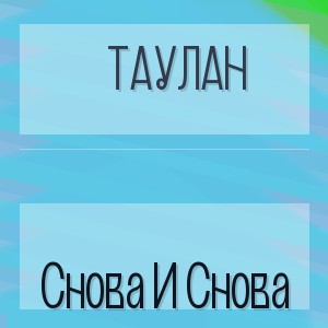 Таулан - Снова И Снова