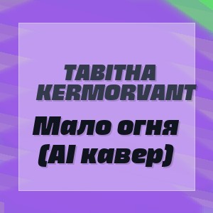 Tabitha Kermorvant - Мало огня (AI кавер)