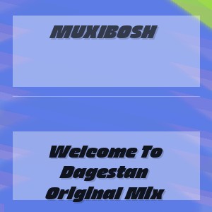 MUXIBOSH - Welcome To Dagestan Original Mix