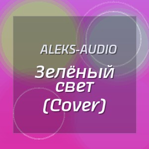 Aleks-Audio - Зелёный свет (Cover)