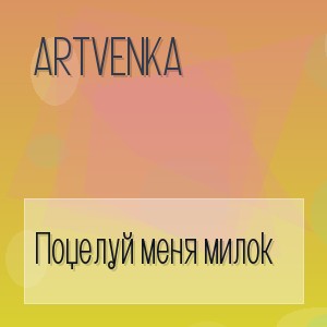 ArtVenka - Поцелуй меня милок