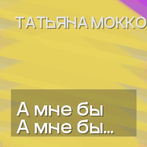 Татьяна Мокко - А мне бы белые крылья