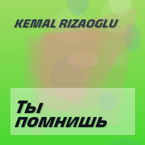 Kemal Rizaoglu - Ты помнишь