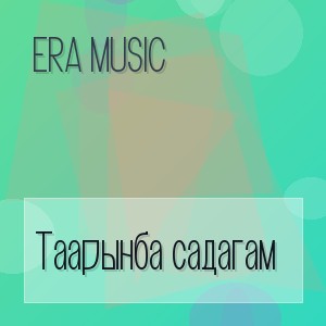 ERA MUSIC - Таарынба садагам